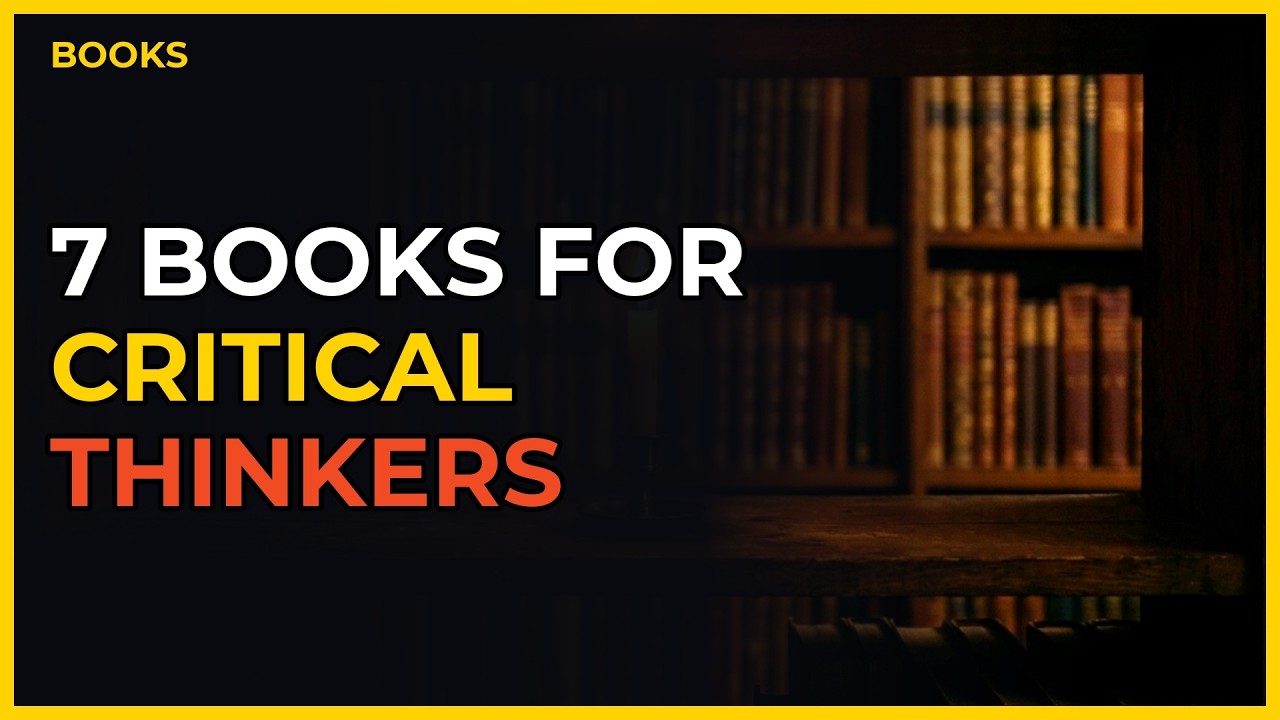 7 Books That Turn Ordinary People Into Critical Thinkers